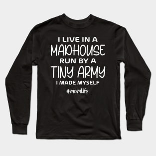 I live in madhouse run by tiny army I made my self Long Sleeve T-Shirt